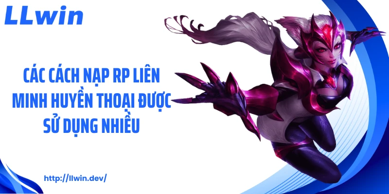 Các cách nạp RP Liên Minh Huyền Thoại được sử dụng nhiều