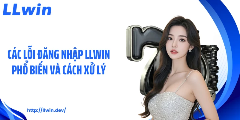 Các lỗi đăng nhập LLWIN phổ biến và cách xử lý