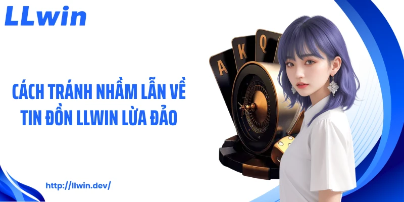 Cách tránh nhầm lẫn về tin đồn LLWIN lừa đảo