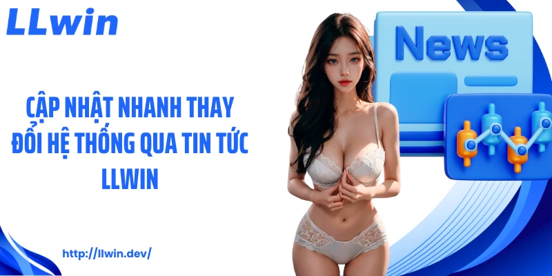 Cập nhật nhanh thay đổi hệ thống qua tin tức LLWIN