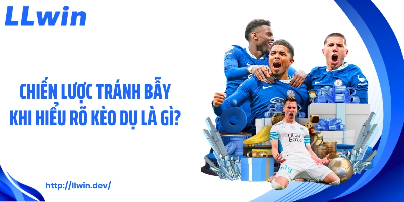 Chiến lược tránh bẫy khi hiểu rõ kèo dụ là gì?