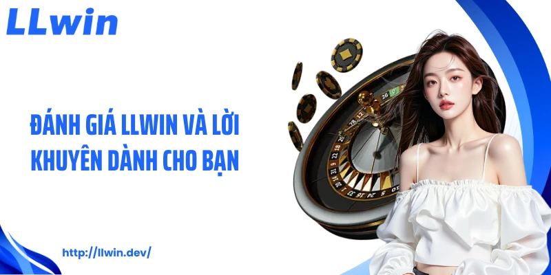 Đánh giá LLWIN và lời khuyên dành cho bạn