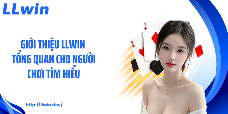 Giới thiệu LLWIN tổng quan cho người chơi tìm hiểu