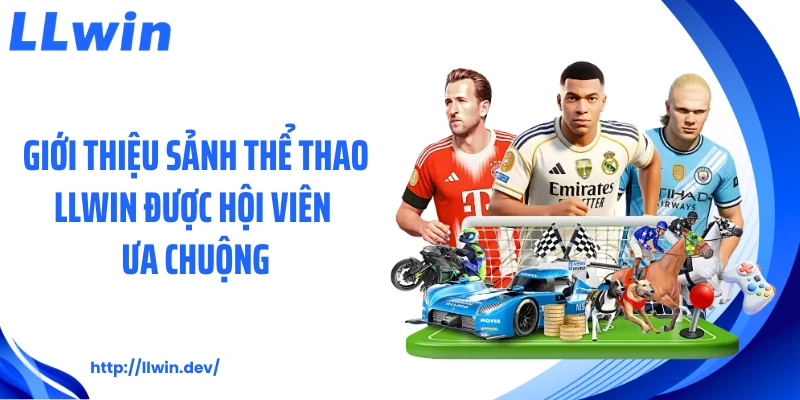 Giới thiệu sảnh thể thao LLWIN được hội viên ưa chuộng