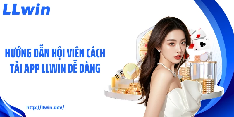 Hướng dẫn hội viên cách tải app LLWIN dễ dàng