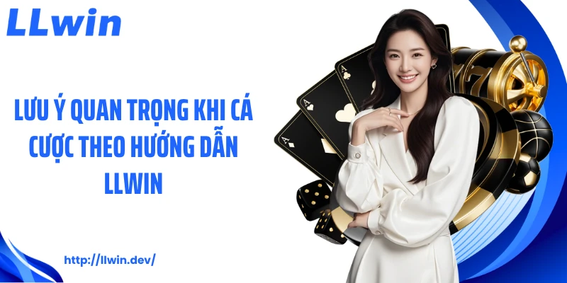 Lưu ý quan trọng khi cá cược theo hướng dẫn LLWIN