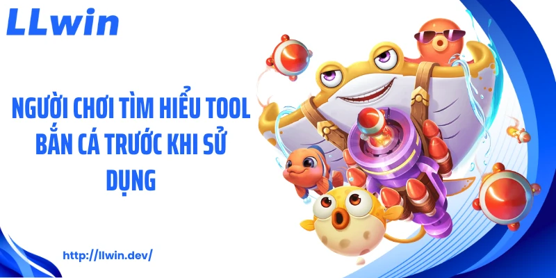 Người chơi tìm hiểu tool bắn cá trước khi sử dụng