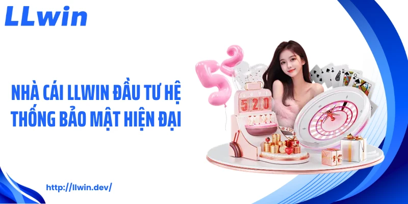 Nhà cái LLWIN đầu tư hệ thống bảo mật hiện đại