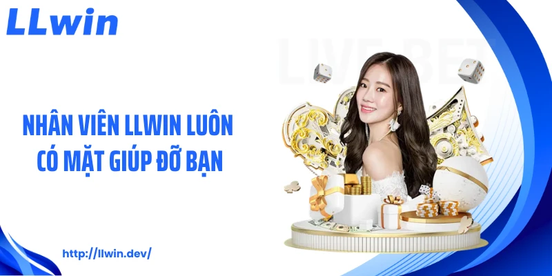 Nhân viên LLWIN luôn có mặt giúp đỡ bạn