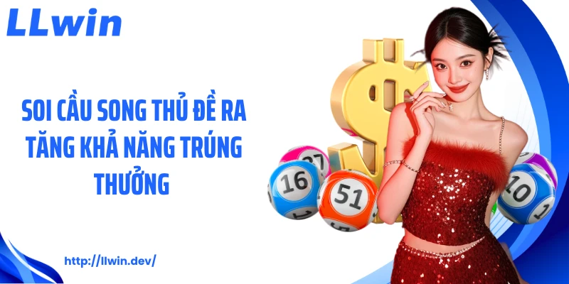 Soi cầu song thủ đề ra tăng khả năng trúng thưởng 