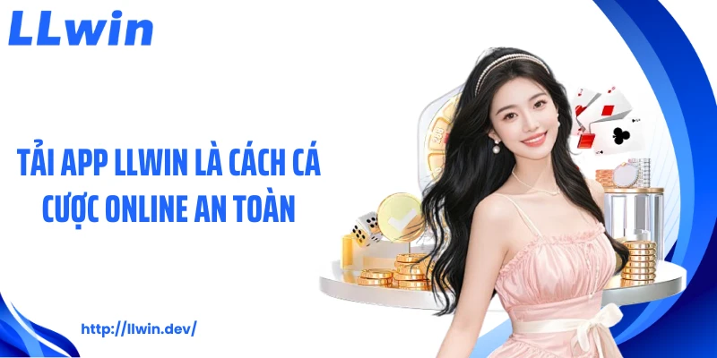 Tải app LLWIN là cách cá cược online an toàn