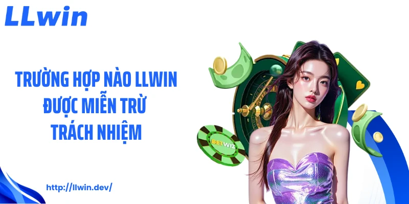 Trường hợp nào LLWIN được miễn trừ trách nhiệm